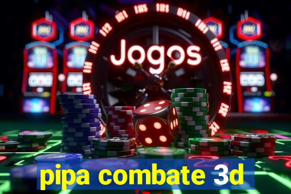 pipa combate 3d